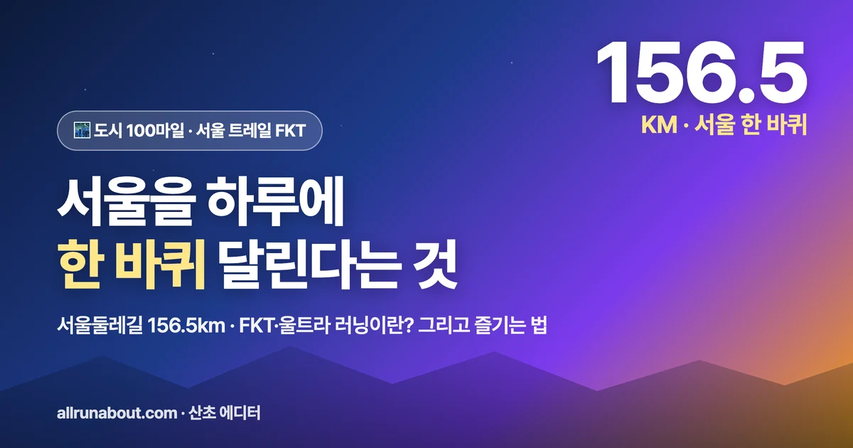 서울을 하루에 한 바퀴 — 서울둘레길 156.5km "도시 100마일" 도전 | FKT·울트라 러닝이란? 그리고 우리는 이렇게 즐기는 법